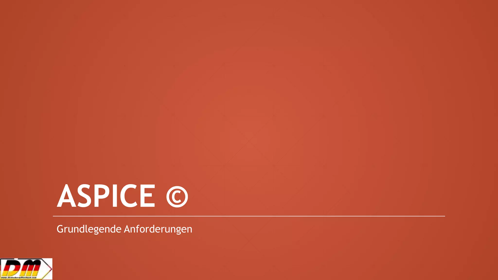 ASPICE ©
Grundlegende Anforderungen
 
