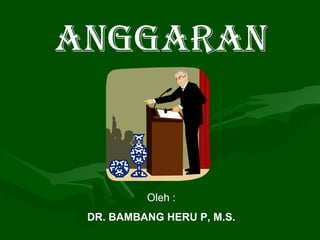 ANGGARAN


          Oleh :
 DR. BAMBANG HERU P, M.S.
 