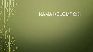 NAMA KELOMPOK:
 