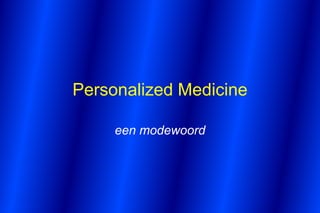 Personalized Medicine

     een modewoord
 