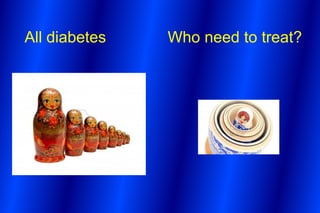 All diabetes   Who need to treat?
 