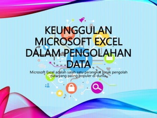 KEUNGGULAN
MICROSOFT EXCEL
DALAM PENGOLAHAN
DATA
Microsoft Excel adalah salah satu perangkat lunak pengolah
data yang paling populer di dunia.
 