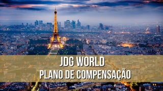 JDG World
PLANO DE COMPENSAÇÃO
 