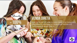 2
VENDA DIRETA
NUM CATALOGO DE MAIS DE 5000 PRODUTOS FRANCESES,
COM GRANDE DIVERSIDADE E QUALIDADE RECEBA ATÉ
100% SOBRE A VENDA DIRETA
100%Até
 