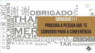 LUXOR www.business.com
OBRIGADO ! ! !
PROCURa A PESSOA QUE te
CONVIDOU PARA A CONFERÊNCIA
25
 
