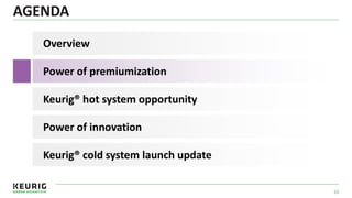 AGENDA
20
Power of premiumization
Overview
Power of innovation
Keurig® hot system opportunity
Keurig® cold system launch update
 