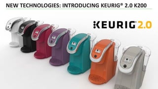 NEW TECHNOLOGIES: INTRODUCING KEURIG® 2.0 K200
34
 
