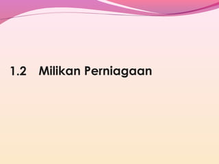 1.2 Milikan Perniagaan

 