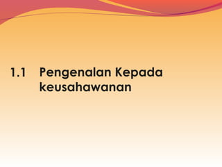1.1 Pengenalan Kepada
keusahawanan

 