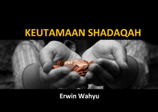 KEUTAMAAN SHADAQAH




     Erwin Wahyu
 