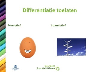 Differentiatie toelaten
Formatief Summatief
 