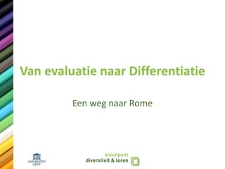Van evaluatie naar Differentiatie
Een weg naar Rome
 