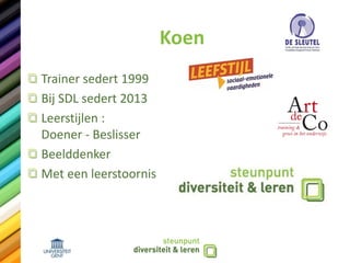Koen
Trainer sedert 1999
Bij SDL sedert 2013
Leerstijlen :
Doener - Beslisser
Beelddenker
Met een leerstoornis
 