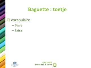 Baguette : toetje
Vocabulaire
– Basis
– Extra
 