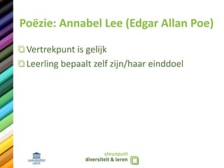 Poëzie: Annabel Lee (Edgar Allan Poe)
Vertrekpunt is gelijk
Leerling bepaalt zelf zijn/haar einddoel
 