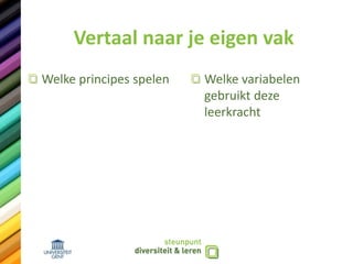 Vertaal naar je eigen vak
Welke principes spelen Welke variabelen
gebruikt deze
leerkracht
 