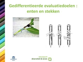 Gedifferentieerde evaluatiedoelen :
enten en stekken
 