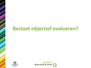 Bestaat objectief evalueren?
 