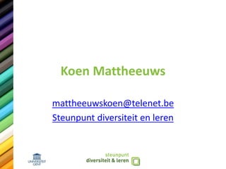 Koen Mattheeuws
mattheeuwskoen@telenet.be
Steunpunt diversiteit en leren
 