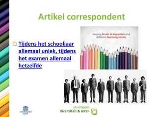 Artikel correspondent
Tijdens het schooljaar
allemaal uniek, tijdens
het examen allemaal
hetzelfde
 