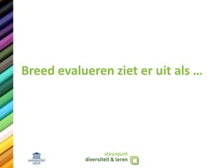 Breed evalueren ziet er uit als …
 