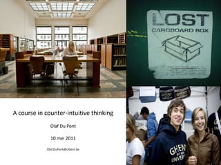 A course in counter-intuitive thinking Olaf Du Pont 10 mei 2011 Olaf.DuPont@UGent.be 