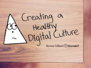 Creating a Healthy Digital Culture by Kevan Gilbert (Now What? Conference 2015)
