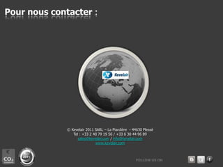 © Kevelair 2011 SARL – La Piardière - 44630 Plessé
Tel : +33 2 40 79 19 56 / +33 6 30 44 96 89
sales@kevelair.com / info@kevelair.com
www.kevelair.com
Pour nous contacter :
FOLLOW US ON
 