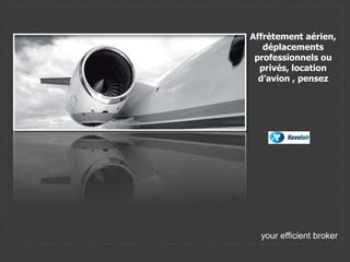 your efficient broker
Affrètement aérien,
déplacements
professionnels ou
privés, location
d’avion , pensez
 