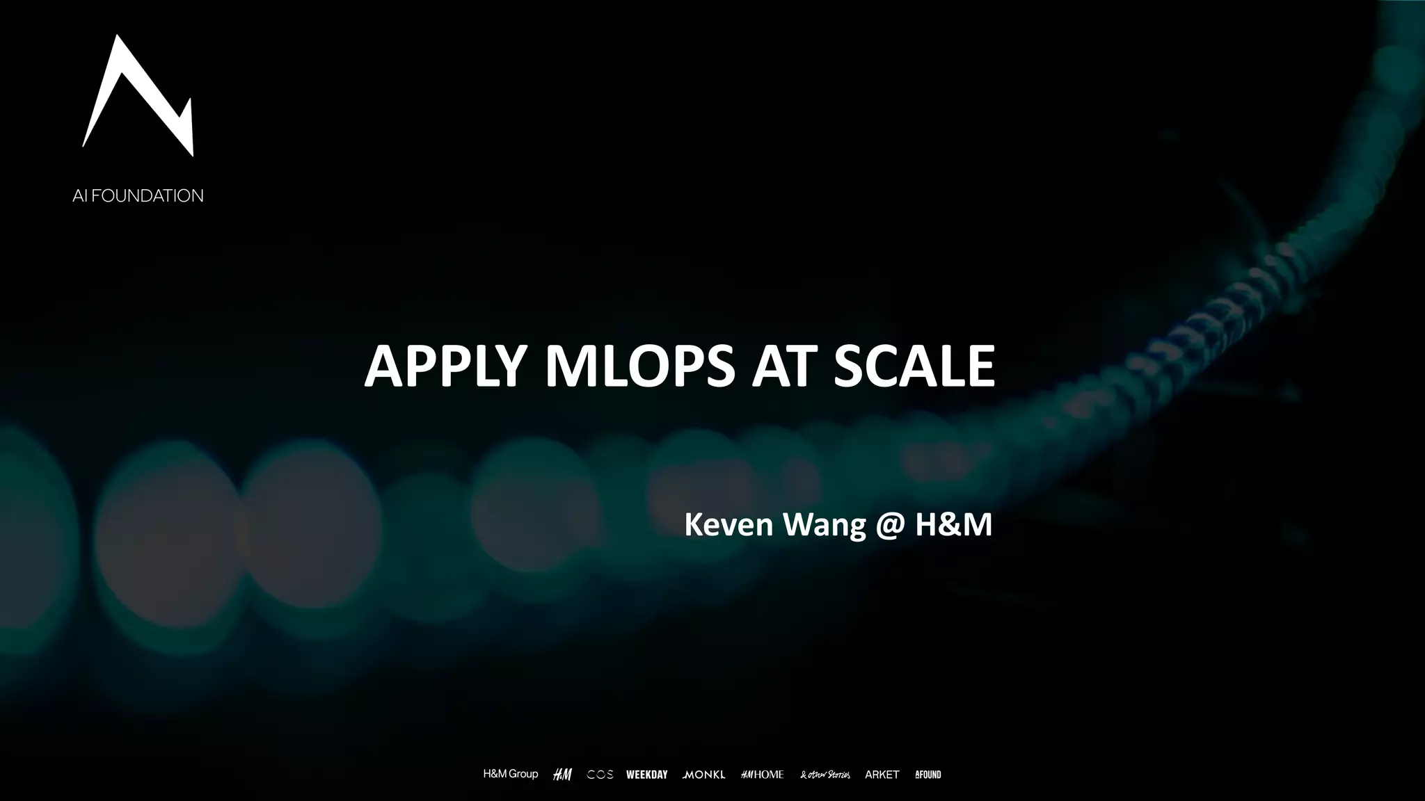 1
General Information
APPLY MLOPS AT SCALE
Keven Wang @ H&M
 