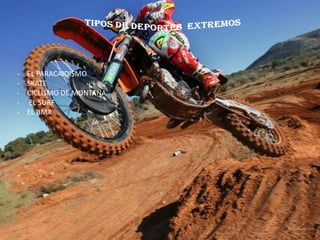 -   EL PARACAIDISMO
-   SKATE
-   CICLISMO DE MONTAÑA
-   EL SURF
-   EL BMX
 