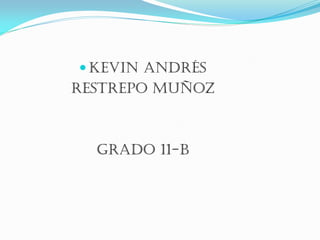  Kevin Andrés
Restrepo muñoz



  Grado 11-b
 