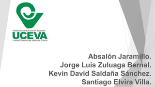 Absalón Jaramillo.
Jorge Luis Zuluaga Bernal.
Kevin David Saldaña Sánchez.
Santiago Elvira Villa.
 