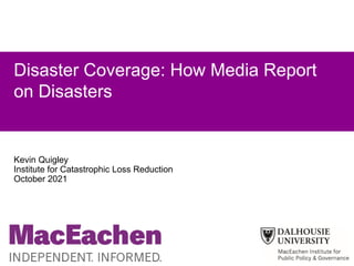 Disaster Coverage: How Media Report
on Disasters
Kevin Quigley
Institute for Catastrophic Loss Reduction
October 2021
 