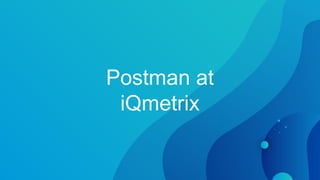 Postman at
iQmetrix
 