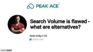 KEVIN INDIG
Search Volume is flawed -
what are alternatives?
Kevin Indig // G2
@kevin_indig
 