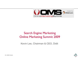 Search Engine Marketing Online Marketing Summit 2009 Kevin Lee, Chairman & CEO, Didit 