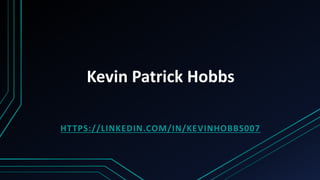Kevin Patrick Hobbs
HTTPS://LINKEDIN.COM/IN/KEVINHOBBS007
 