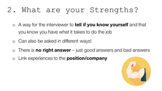 2. What are your Strengths?
o A way for the interviewer to tell if you know yourself and that
you know you have what it ta...