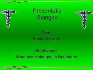 Presentatie Slangen Door: Kevin Kuijsters Hoofdvraag: Waar leven slangen in Nederland 