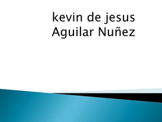 kevin de jesus
Aguilar Nuñez
 