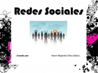 Redes Sociales Creado por :  Kevin Alejandro Oliva Sáenz. 