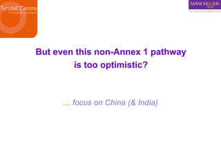 But even this non-Annex 1 pathway is too optimistic? …  focus on China (& India) 
