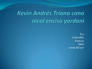 Kevin Andrés Triana canonicol enciso yordani 8-5  Colombia  Francia Mali corea del sur 