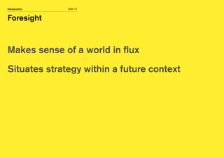 Slide 10
Foresight
Introduction
Makes sense of a world in flux
Situates strategy within a future context
 