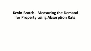 Kevin Bratch - Measuring the Demand
for Property using Absorption Rate
 