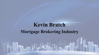 Kevin Bratch
Mortgage Brokering Industry
 