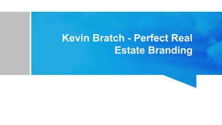 Kevin Bratch - Perfect Real
Estate Branding
 