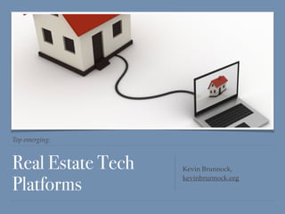 Top emerging:
Real Estate Tech
Platforms
Kevin Brunnock,
kevinbrunnock.org
 