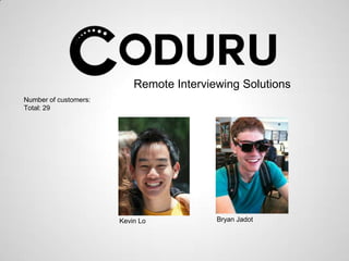 Remote Interviewing Solutions
Number of customers:
Total: 29




                       Kevin Lo           Bryan Jadot
 